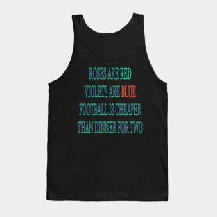 Roses are red violets are blue Football is cheaper than dinner for two Tank Top